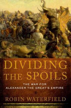 Dividing the spoils : the war for Alexander the Great's empire  Cover Image