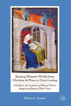 Reading women's worlds from Christine de Pizan to Doris Lessing : a guide to six centuries of women writers imagining rooms of their own  Cover Image
