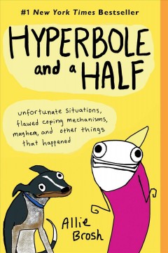 Hyperbole and a half : Unfortunate situations, flawed coping mechanisms, mayhem, and other things that happened  Cover Image