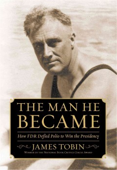 The man he became : how FDR defied polio to win the presidency  Cover Image
