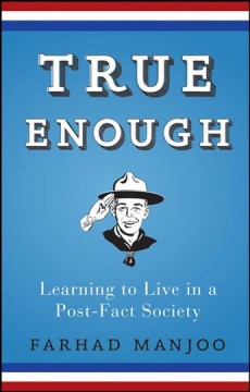 True enough : learning to live in a post-fact society  Cover Image