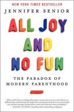 All joy and no fun : the paradox of modern parenthood  Cover Image