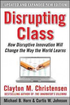 Disrupting class : how disruptive innovation will change the way the world learns  Cover Image