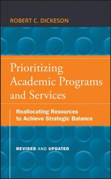 Prioritizing academic programs and services : reallocating resources to achieve strategic balance  Cover Image