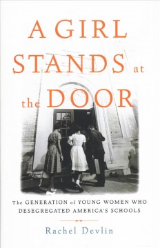 A girl stands at the door : the generation of young women who desegregated America's schools  Cover Image