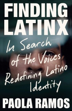 Finding Latinx : in search of the voices redefining Latino identity  Cover Image