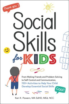 Social skills for kids : from making friends and problem-solving to self-control and communication, 150+ activities to help your child develop essential social skills  Cover Image