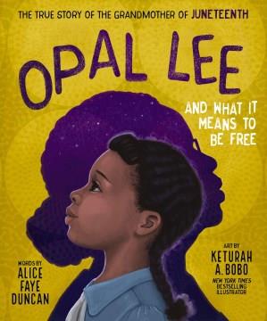 Opal Lee and what it means to be free : the true story of the grandmother of Juneteenth  Cover Image