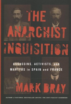 The anarchist inquisition : assassins, activists, and martyrs in Spain and France  Cover Image