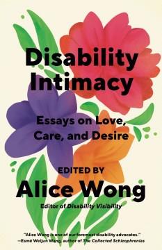 Disability intimacy : essays on love, care, and desire Book cover