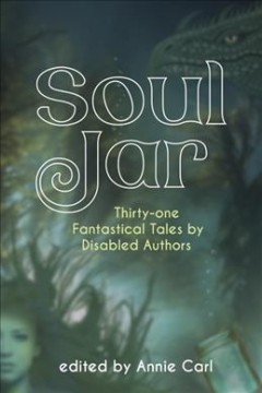 Soul Jar : thirty-one fantastical tales by disabled authors  Cover Image