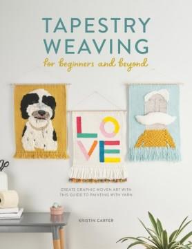 Tapestry weaving for beginners and beyond : create graphic woven art with this guide to painting with yarn Book cover