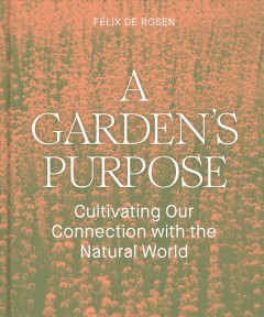 A garden's purpose : cultivating our connection to the natural world Book cover