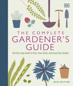 The complete gardener's guide : the one-stop guide to plan, sow, plant, and grow your garden Book cover