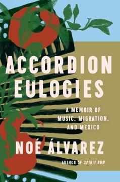 Accordian eulogies : a memoir of music, migration, and Mexico  Cover Image