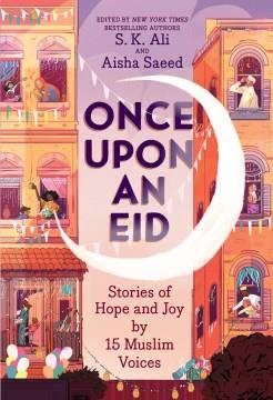 Once upon an Eid : stories of hope and joy by 15 Muslim voices  Cover Image