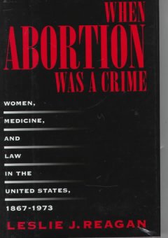 When abortion was a crime : women, medicine, and law in the United States, 1867-1973  Cover Image
