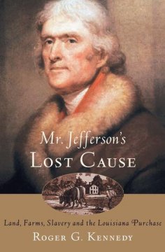 Mr. Jefferson's lost cause : land, farmers, slavery, and the Louisiana Purchase  Cover Image