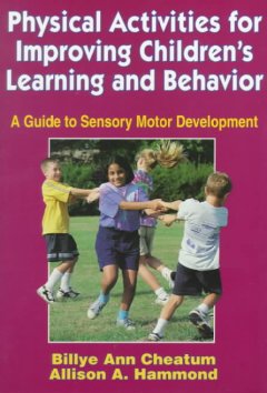 Physical activities for improving children's learning and behavior : a guide to sensory motor development  Cover Image