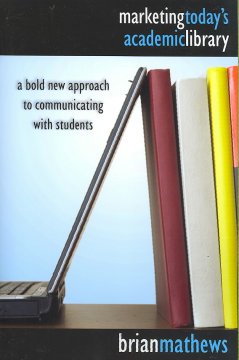 Marketing today's academic library : a bold new approach to communicating with students  Cover Image