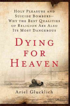 Dying for heaven : holy pleasure & suicide bombers--understanding the appeal of self-annihilation  Cover Image