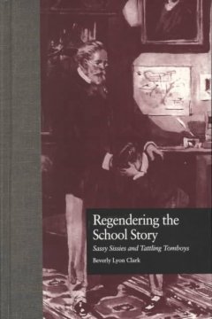 Regendering the school story : sassy sissies and tattling tomboys  Cover Image