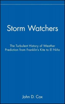 Storm watchers : the turbulent history of weather prediction from Franklin's kite to El Ni©Þno  Cover Image