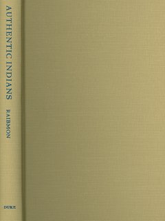 Authentic Indians : episodes of encounter from the late-nineteenth-century Northwest coast  Cover Image