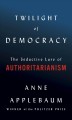 Go to record Twilight of democracy : The seductive lure of authoritaria...
