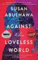 Go to record Against the loveless world : a novel