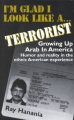 Go to record I'm glad I look like a terrorist : growing up Arab in Amer...